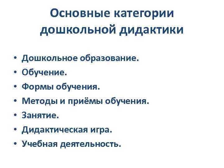 Основные категории дошкольной дидактики • • Дошкольное образование. Обучение. Формы обучения. Методы и приёмы