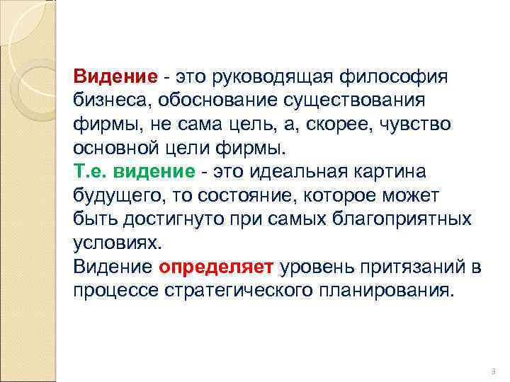Видение - это руководящая философия бизнеса, обоснование существования фирмы, не сама цель, а, скорее,