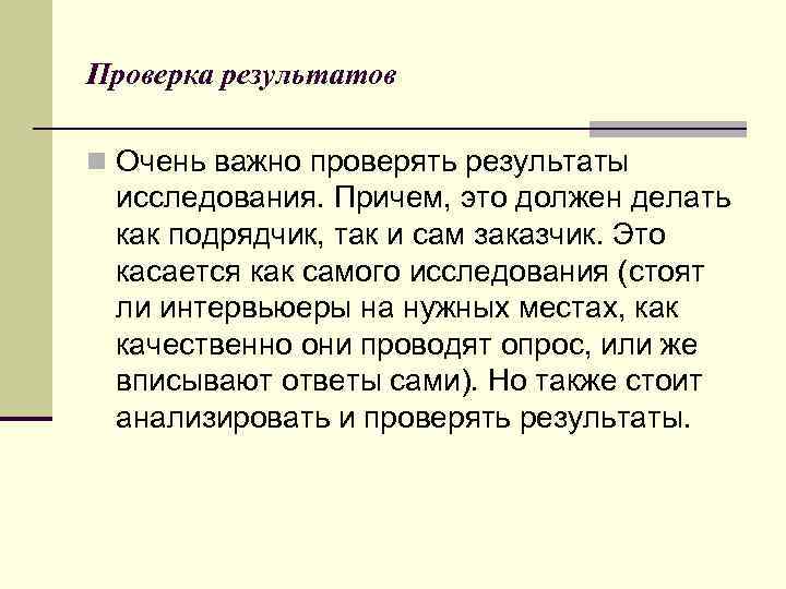 Проверка результатов n Очень важно проверять результаты исследования. Причем, это должен делать как подрядчик,