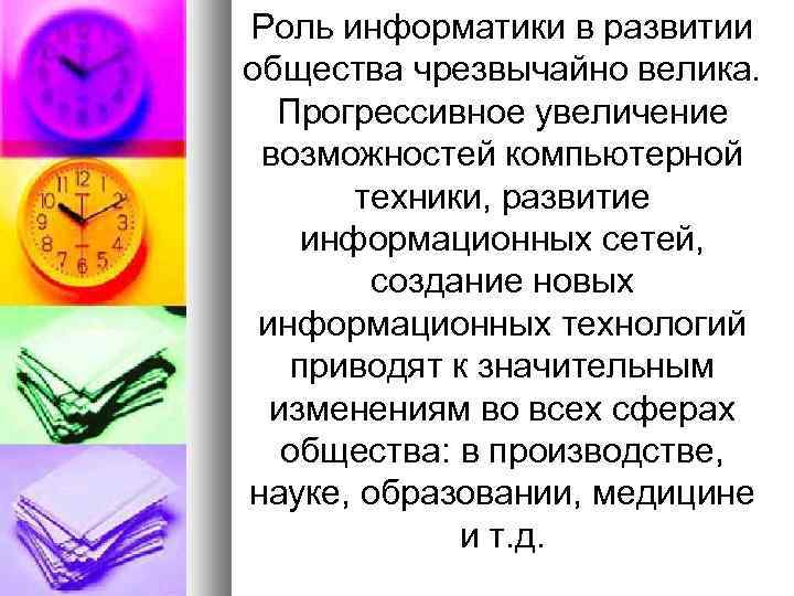 Роль информатики в развитии общества чрезвычайно велика. Прогрессивное увеличение возможностей компьютерной техники, развитие информационных