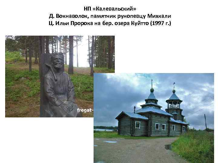 НП «Калевальский» Д. Вокнаволок, памятник рунопевцу Михкали Ц. Ильи Пророка на бер. озера Куйтто