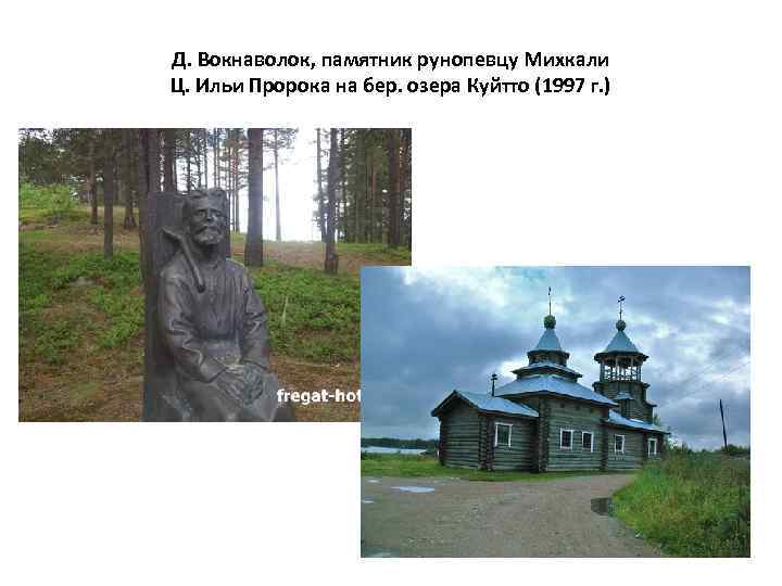 Д. Вокнаволок, памятник рунопевцу Михкали Ц. Ильи Пророка на бер. озера Куйтто (1997 г.