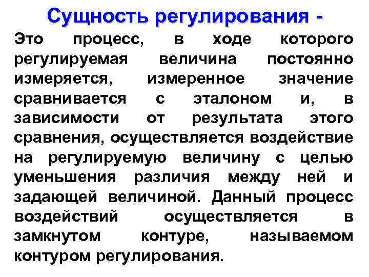 Сущность регулирования Это процесс, в ходе которого регулируемая величина постоянно измеряется, измеренное значение сравнивается