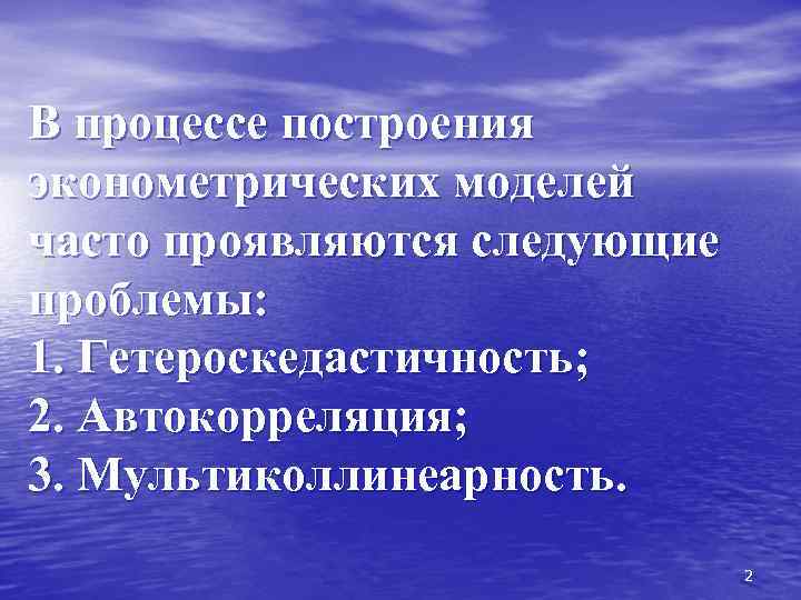  В процессе построения эконометрических моделей часто проявляются следующие проблемы: 1. Гетероскедаcтичность; 2. Автокорреляция;