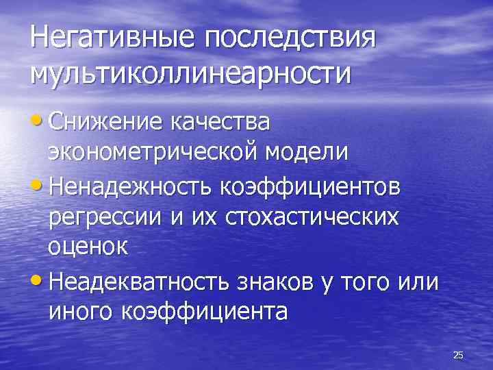 Негативные последствия мультиколлинеарности • Снижение качества эконометрической модели • Ненадежность коэффициентов регрессии и их