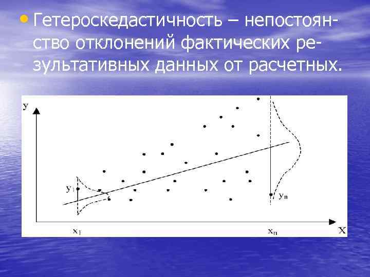  • Гетероскедаcтичность – непостоян- ство отклонений фактических результативных данных от расчетных. 