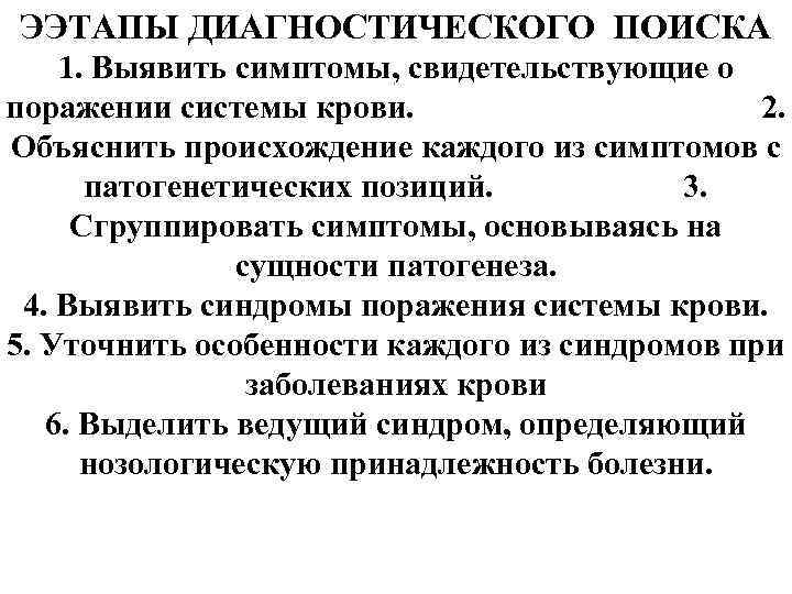 ЭЭТАПЫ ДИАГНОСТИЧЕСКОГО ПОИСКА 1. Выявить симптомы, свидетельствующие о поражении системы крови. 2. Объяснить происхождение