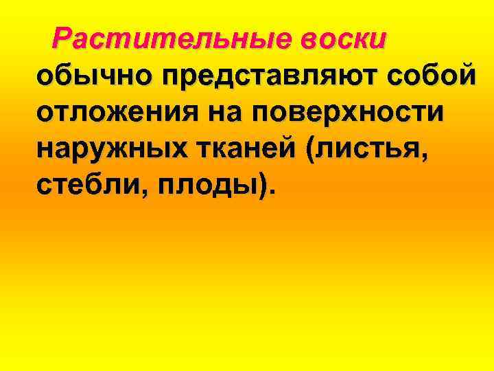 Растительные воски обычно представляют собой отложения на поверхности наружных тканей (листья, стебли, плоды). 