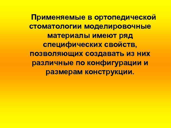 Применяемые в ортопедической стоматологии моделировочные материалы имеют ряд специфических свойств, позволяющих создавать из них