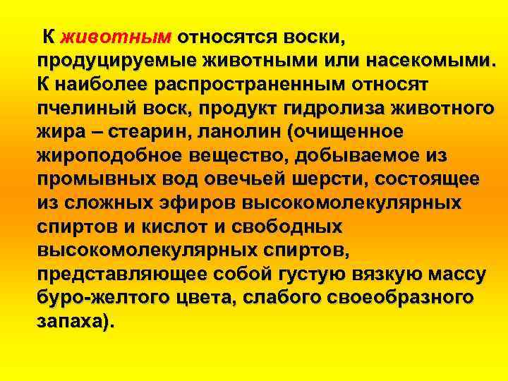 К животным относятся воски, продуцируемые животными или насекомыми. К наиболее распространенным относят пчелиный воск,