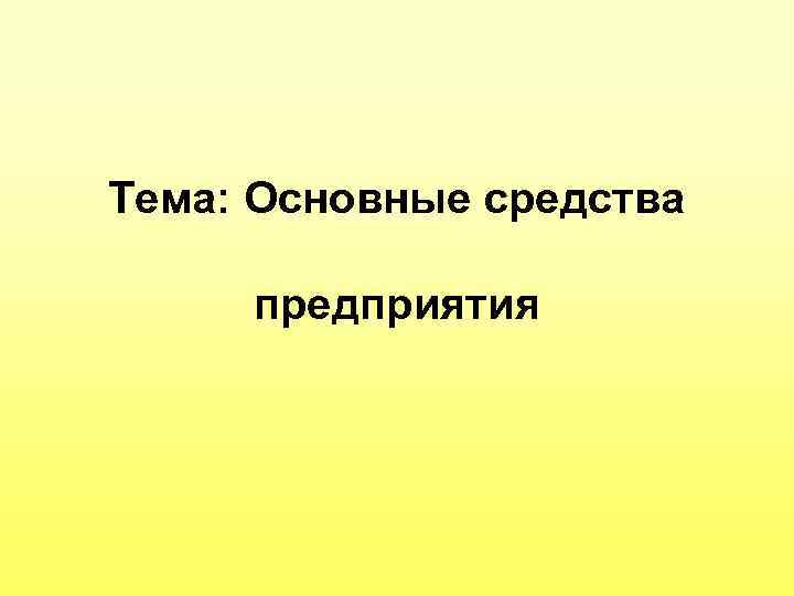 Тема: Основные средства предприятия 