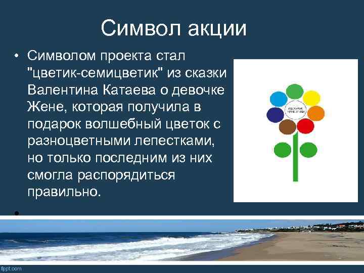 Символ акции • Символом проекта стал "цветик-семицветик" из сказки Валентина Катаева о девочке Жене,