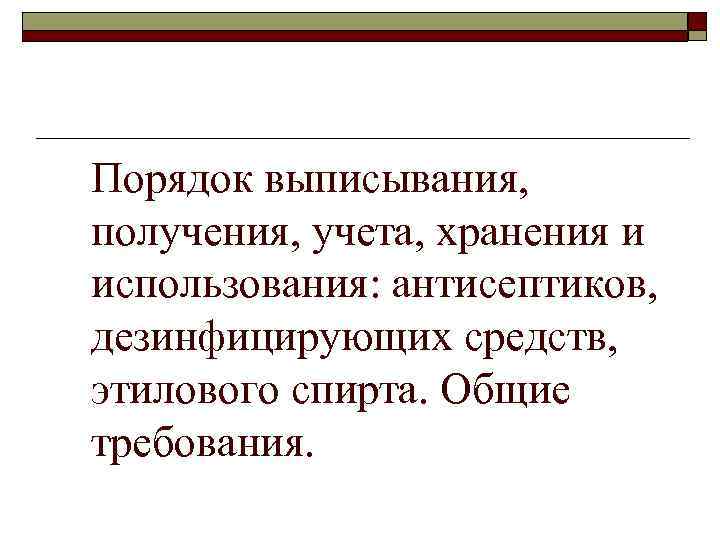 Порядок выписывания, получения, учета, хранения и использования: антисептиков, дезинфицирующих средств, этилового спирта. Общие требования.