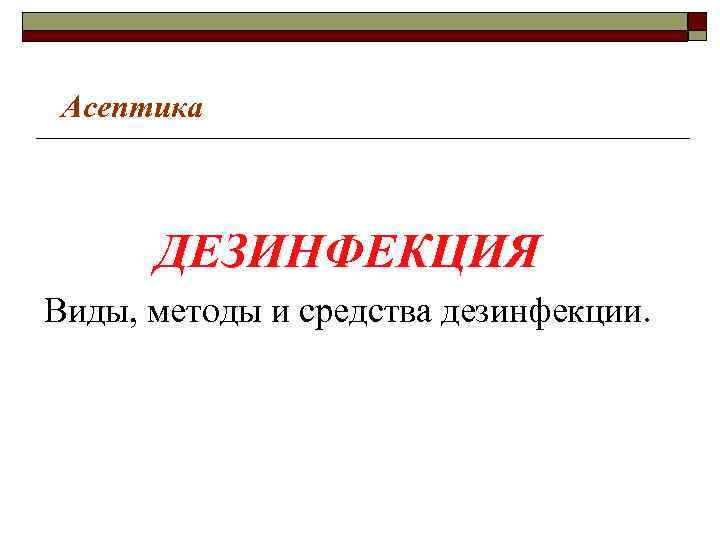 Асептика ДЕЗИНФЕКЦИЯ Виды, методы и средства дезинфекции. 