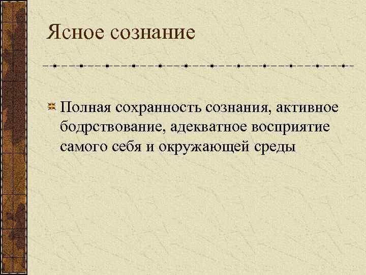 Ясное сознание Полная сохранность сознания, активное бодрствование, адекватное восприятие самого себя и окружающей среды