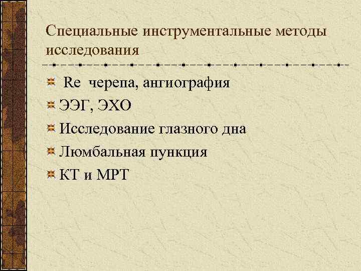 Специальные инструментальные методы исследования Re черепа, ангиография ЭЭГ, ЭХО Исследование глазного дна Люмбальная пункция