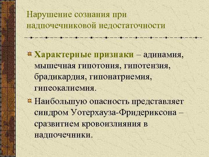 Нарушение сознания при надпочечниковой недостаточности Характерные признаки – адинамия, мышечная гипотония, гипотензия, брадикардия, гипонатриемия,