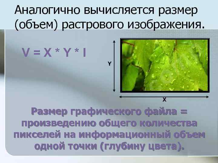 Аналогично вычисляется размер (объем) растрового изображения. V = X * Y * I Y