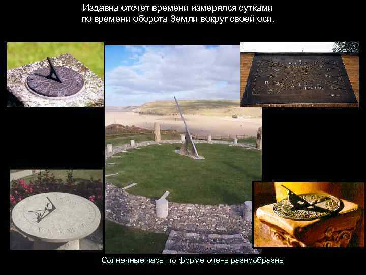Издавна отсчет времени измерялся сутками по времени оборота Земли вокруг своей оси. Солнечные часы