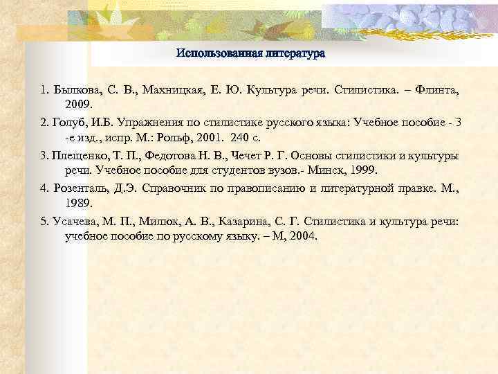 Использованная литература 1. Былкова, С. В. , Махницкая, Е. Ю. Культура речи. Стилистика. –