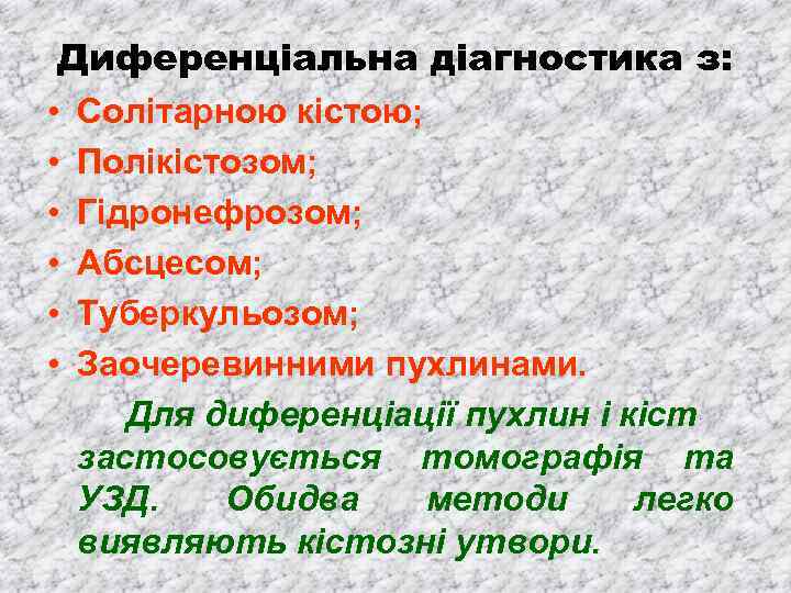 Диференціальна діагностика з: • Солітарною кістою; • Полікістозом; • Гідронефрозом; • Абсцесом; • Туберкульозом;