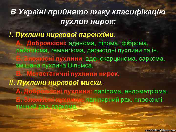 В Україні прийнято таку класифікацію пухлин нирок: /. Пухлини ниркової паренхіми. A. Доброякісні: аденома,