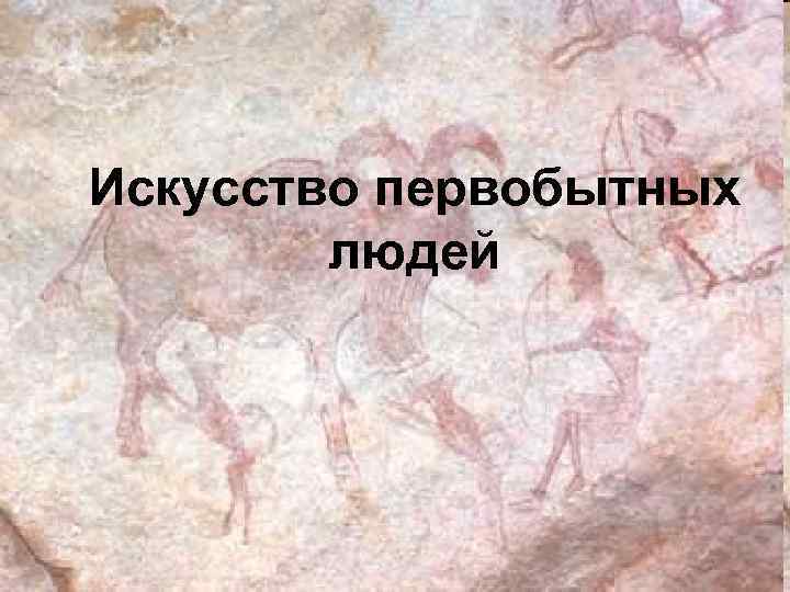 Искусство первобытных людей 