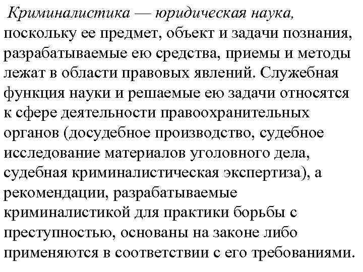 Криминалистика — юридическая наука, поскольку ее предмет, объект и задачи познания, разрабатываемые ею средства,