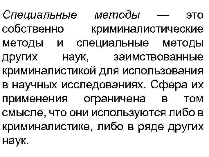 Специальные методы — это собственно криминалистические методы и специальные методы других наук, заимствованные криминалистикой
