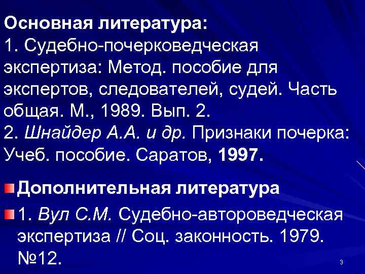 Основная литература: 1. Судебно почерковедческая экспертиза: Метод. пособие для экспертов, следователей, судей. Часть общая.