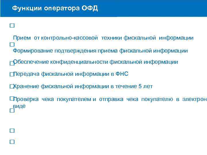 Функции оператора ОФД Прием от контрольно-кассовой техники фискальной информации Формирование подтверждения приема фискальной информации