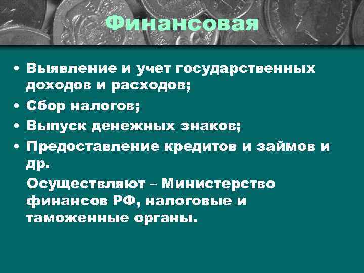 Финансовая • Выявление и учет государственных доходов и расходов; • Сбор налогов; • Выпуск