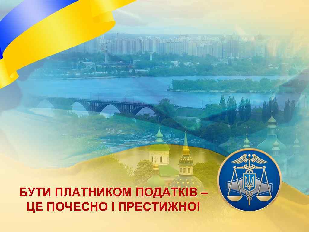 БУТИ ПЛАТНИКОМ ПОДАТКІВ – ЦЕ ПОЧЕСНО І ПРЕСТИЖНО! 