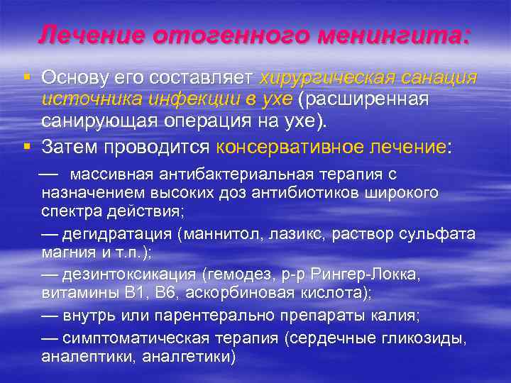 Лечение отогенного менингита: § Основу его составляет хирургическая санация источника инфекции в ухе (расширенная
