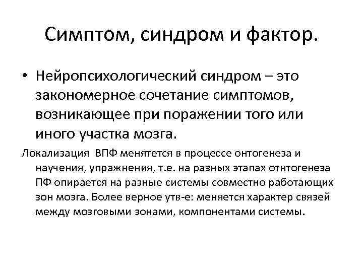 Симптом, синдром и фактор. • Нейропсихологический синдром – это закономерное сочетание симптомов, возникающее при