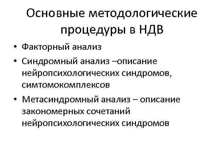 Основные методологические процедуры в НДВ • Факторный анализ • Синдромный анализ –описание нейропсихологических синдромов,