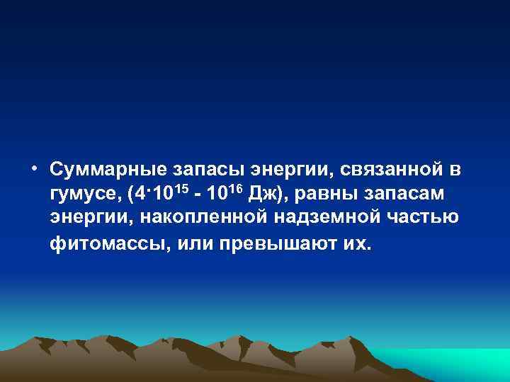  • Суммарные запасы энергии, связанной в гумусе, (4·1015 - 1016 Дж), равны запасам