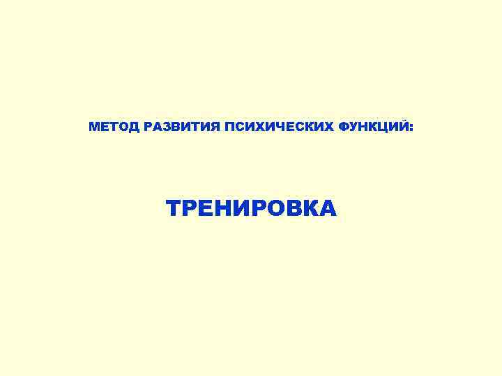 МЕТОД РАЗВИТИЯ ПСИХИЧЕСКИХ ФУНКЦИЙ: ТРЕНИРОВКА 