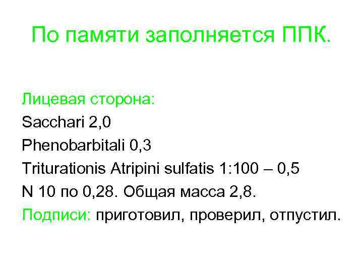 По памяти заполняется ППК. Лицевая сторона: Sacchari 2, 0 Phenobarbitali 0, 3 Triturationis Atripini