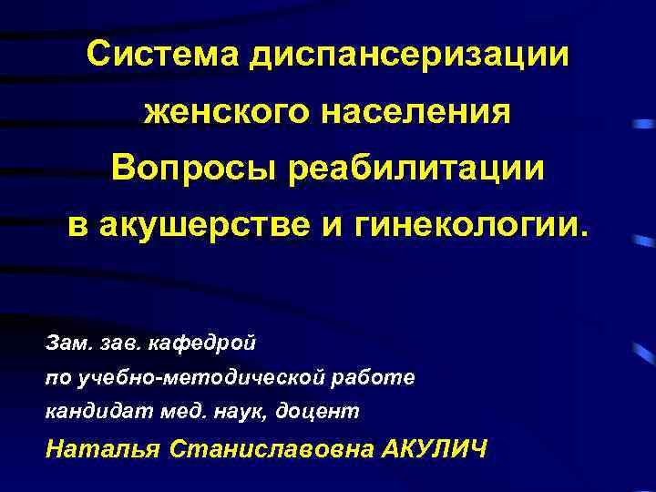 Система диспансеризации женского населения Вопросы реабилитации в акушерстве и гинекологии. Зам. зав. кафедрой по