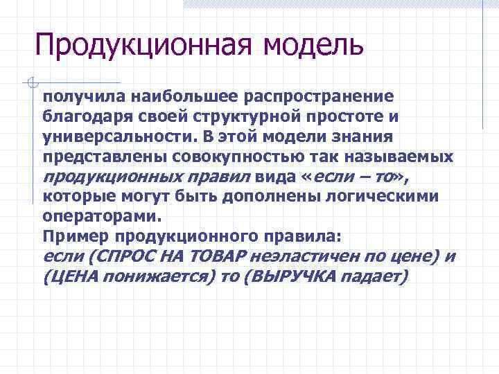 Продукционная модель получила наибольшее распространение благодаря своей структурной простоте и универсальности. В этой модели