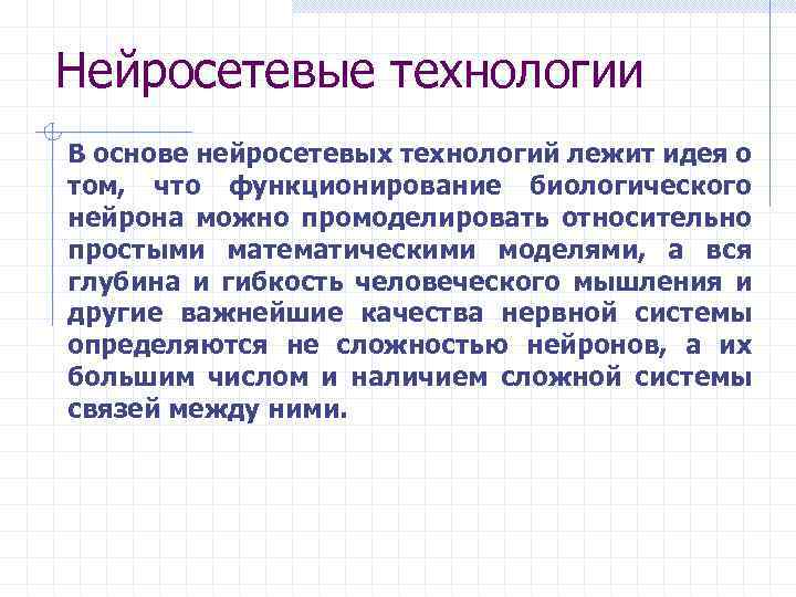 Нейросетевые технологии В основе нейросетевых технологий лежит идея о том, что функционирование биологического нейрона