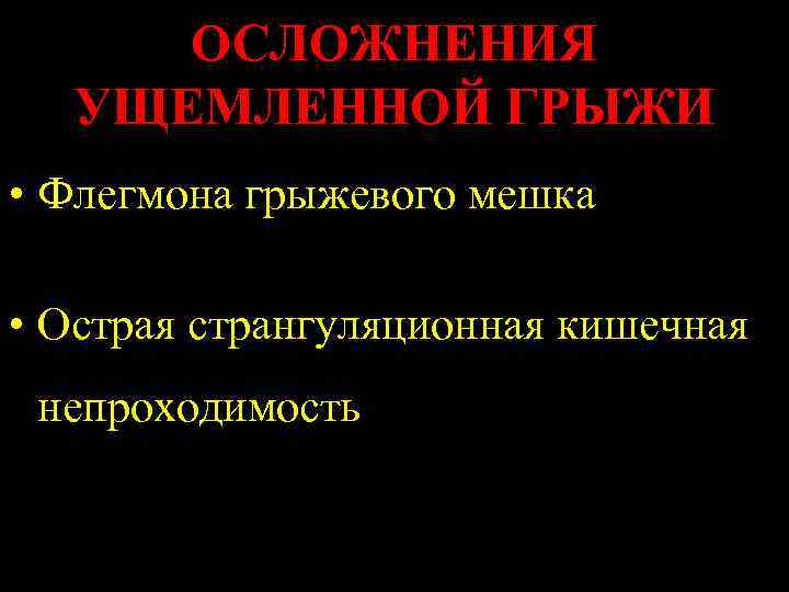 ОСЛОЖНЕНИЯ УЩЕМЛЕННОЙ ГРЫЖИ • Флегмона грыжевого мешка • Острая странгуляционная кишечная непроходимость 