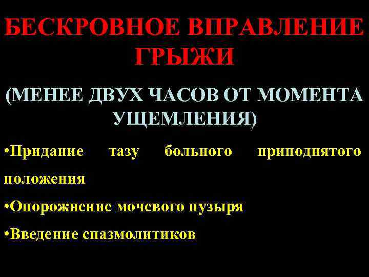 БЕСКРОВНОЕ ВПРАВЛЕНИЕ ГРЫЖИ (МЕНЕЕ ДВУХ ЧАСОВ ОТ МОМЕНТА УЩЕМЛЕНИЯ) • Придание тазу больного положения