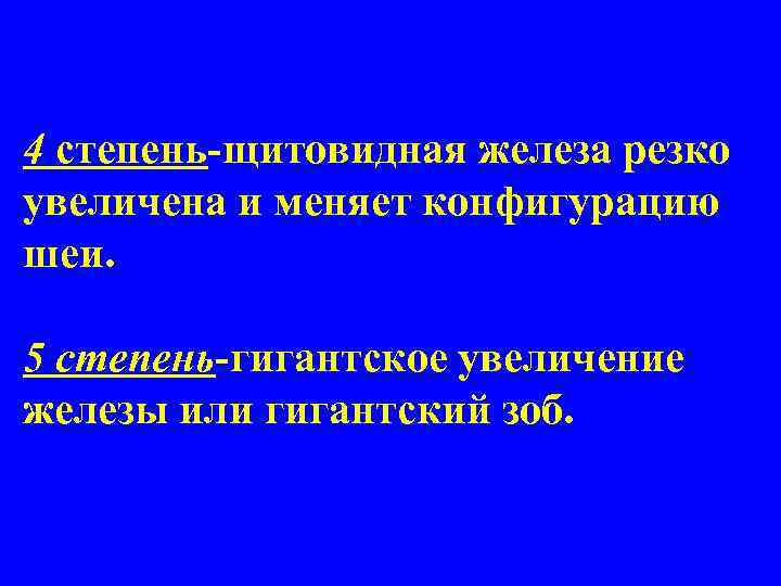 4 степень-щитовидная железа резко увеличена и меняет конфигурацию шеи. 5 степень-гигантское увеличение железы или