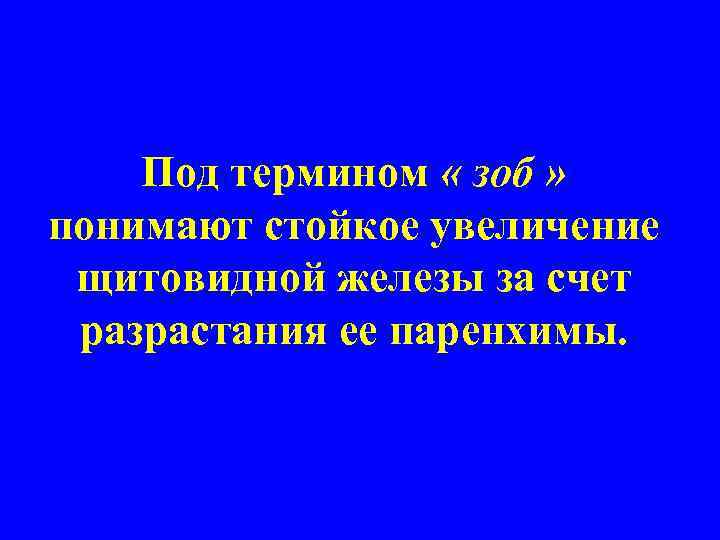 Под термином « зоб » понимают стойкое увеличение щитовидной железы за счет разрастания ее