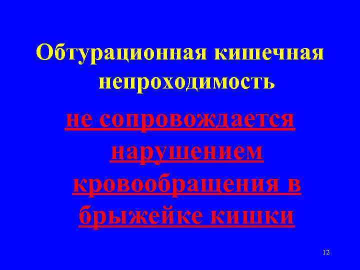 Обтурационная кишечная непроходимость не сопровождается нарушением кровообращения в брыжейке кишки 12 