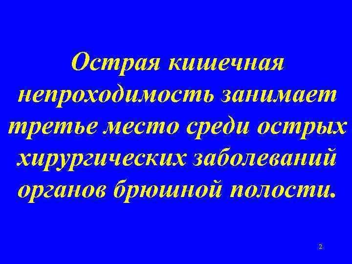 Острая кишечная непроходимость занимает третье место среди острых хирургических заболеваний органов брюшной полости. 2