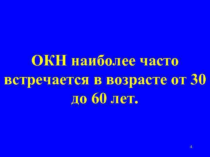 ОКН наиболее часто встречается в возрасте от 30 до 60 лет. 4 