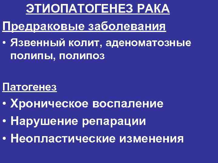 ЭТИОПАТОГЕНЕЗ РАКА Предраковые заболевания • Язвенный колит, аденоматозные полипы, полипоз Патогенез • Хроническое воспаление